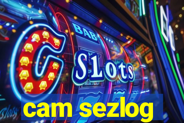 cam sezlog